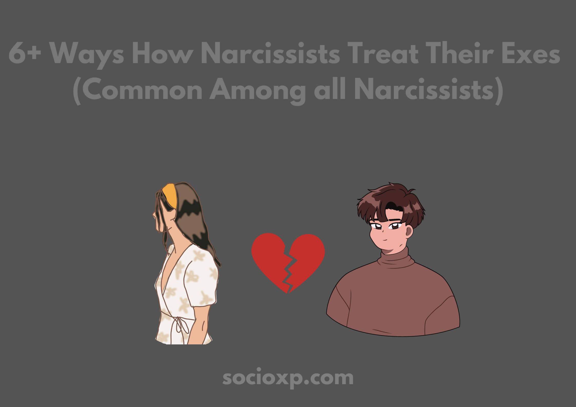 6+ Ways How Narcissists Treat Their Exes (Common Among all Narcissists)
