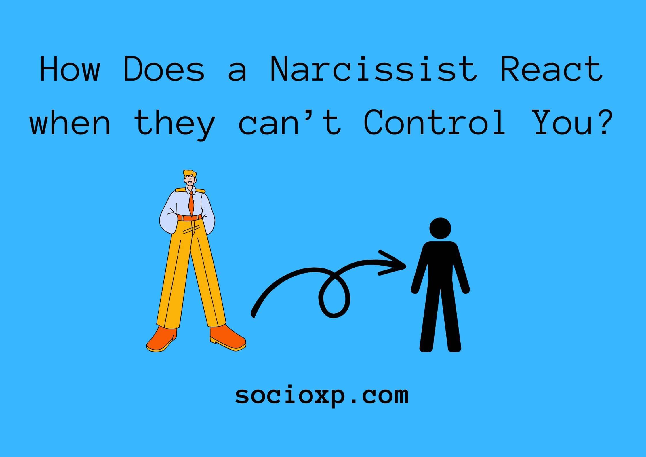 How Does a Narcissist React when they cannot Control You?