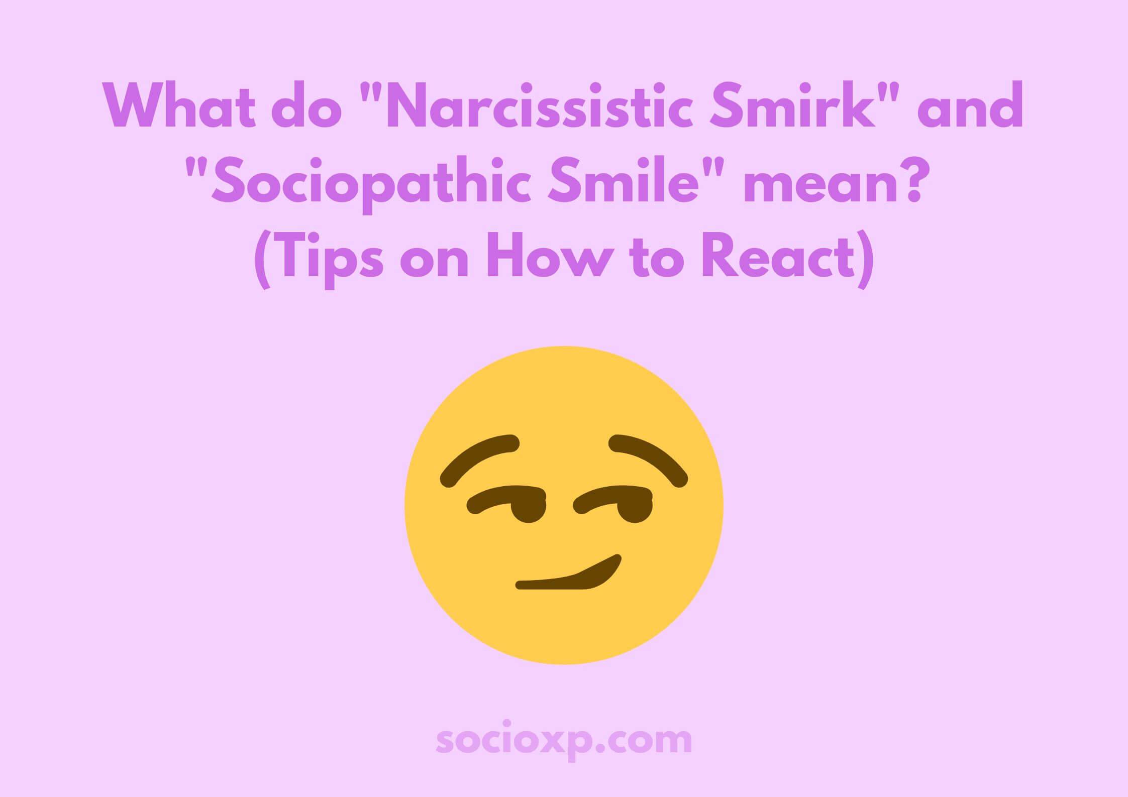 What do Narcissistic Smirk and Sociopathic Smile mean? (Tips on How to React)