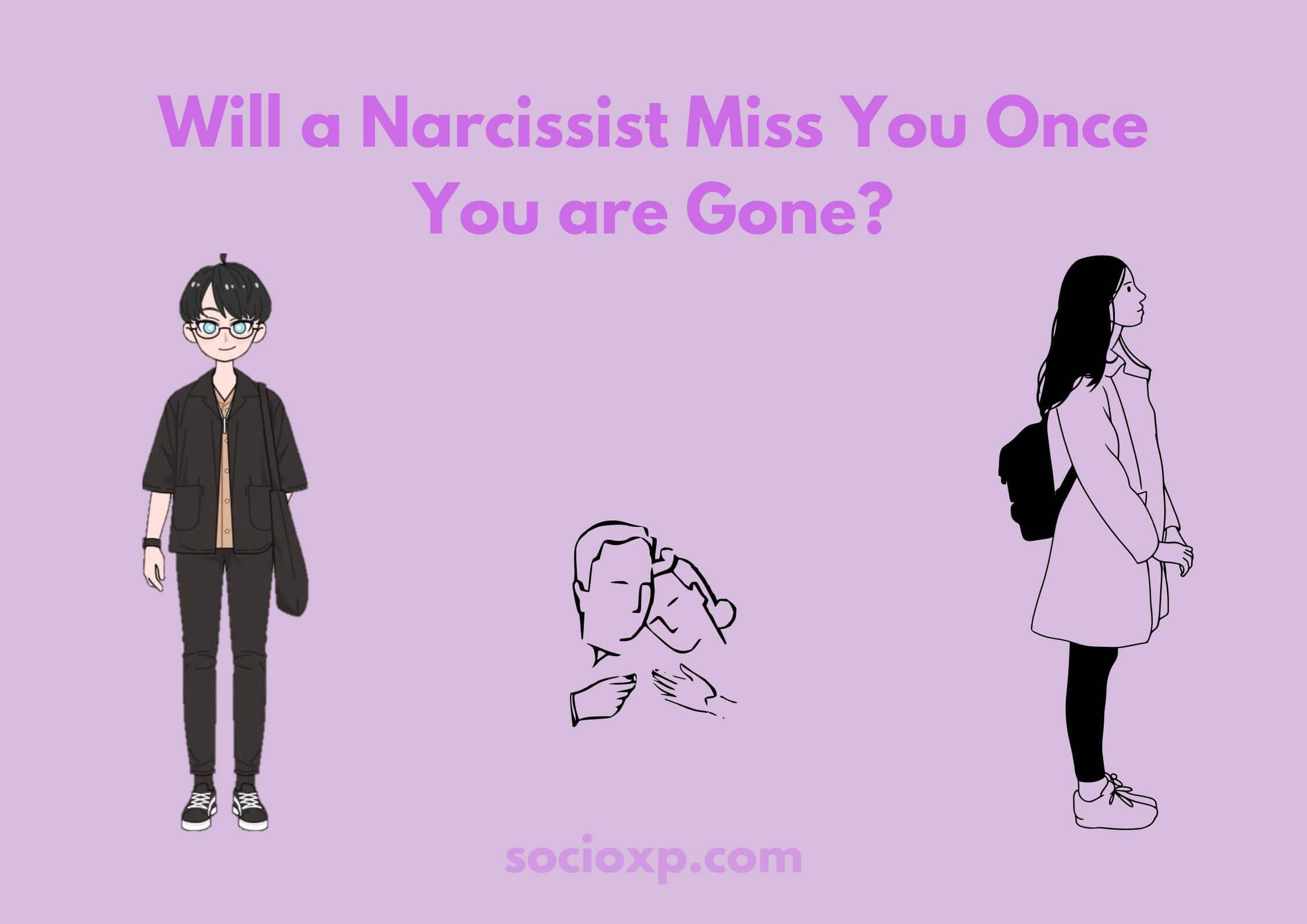 Will a Narcissist Miss You Once You are Gone?