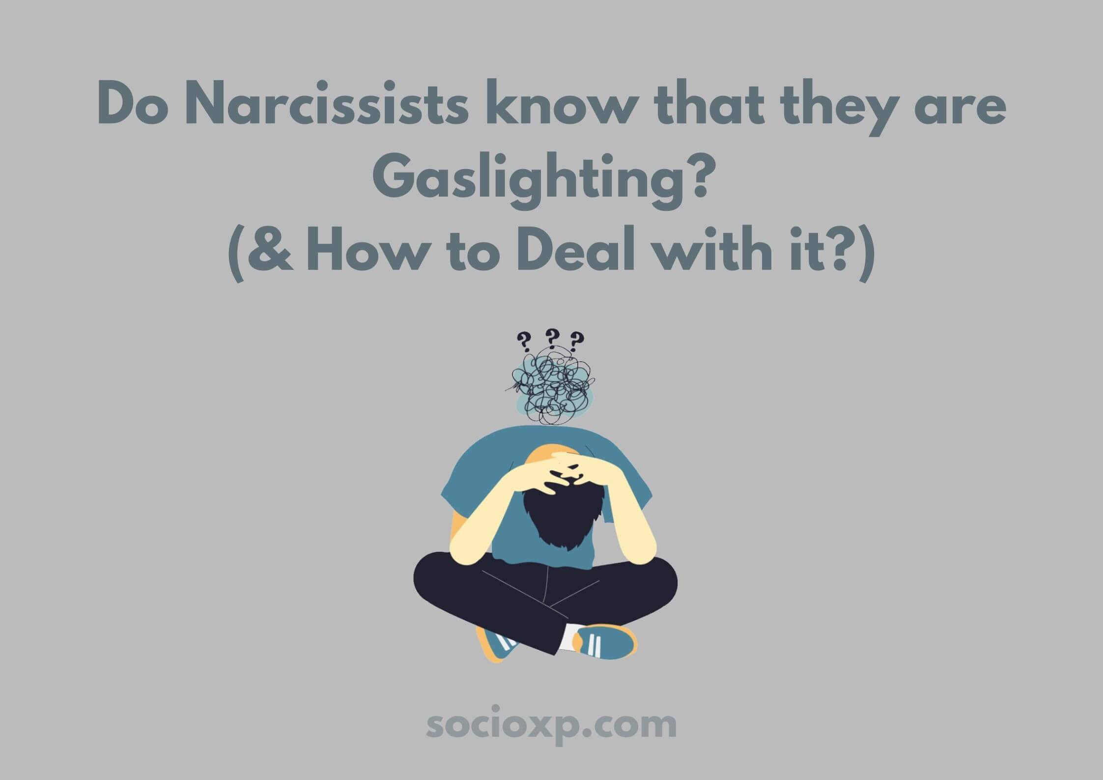 Do Narcissists Know That They are Gaslighting? (& How to Deal with it?)
