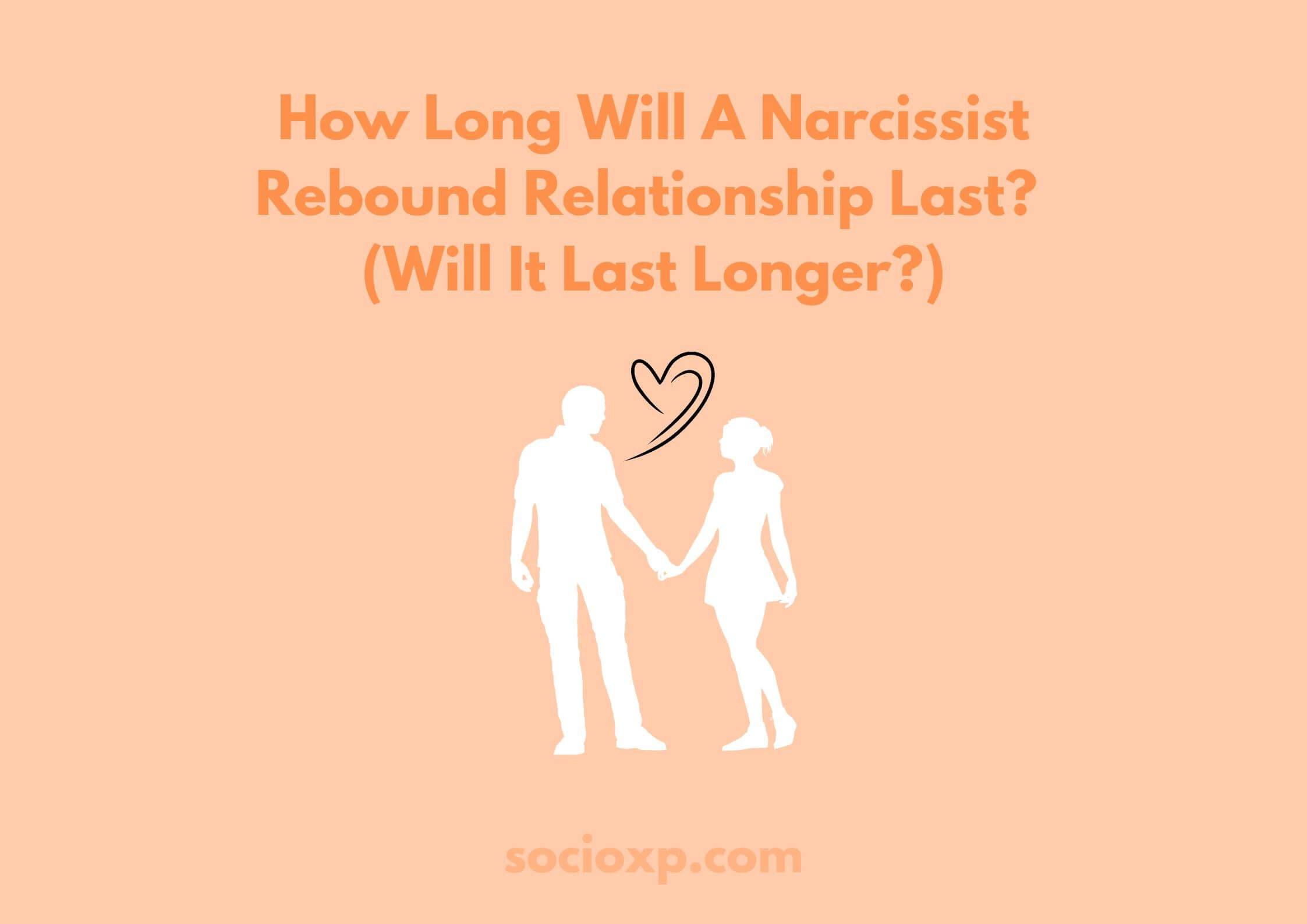 How Long Will A Narcissist Rebound Relationship Last? (Will It Last Longer?)