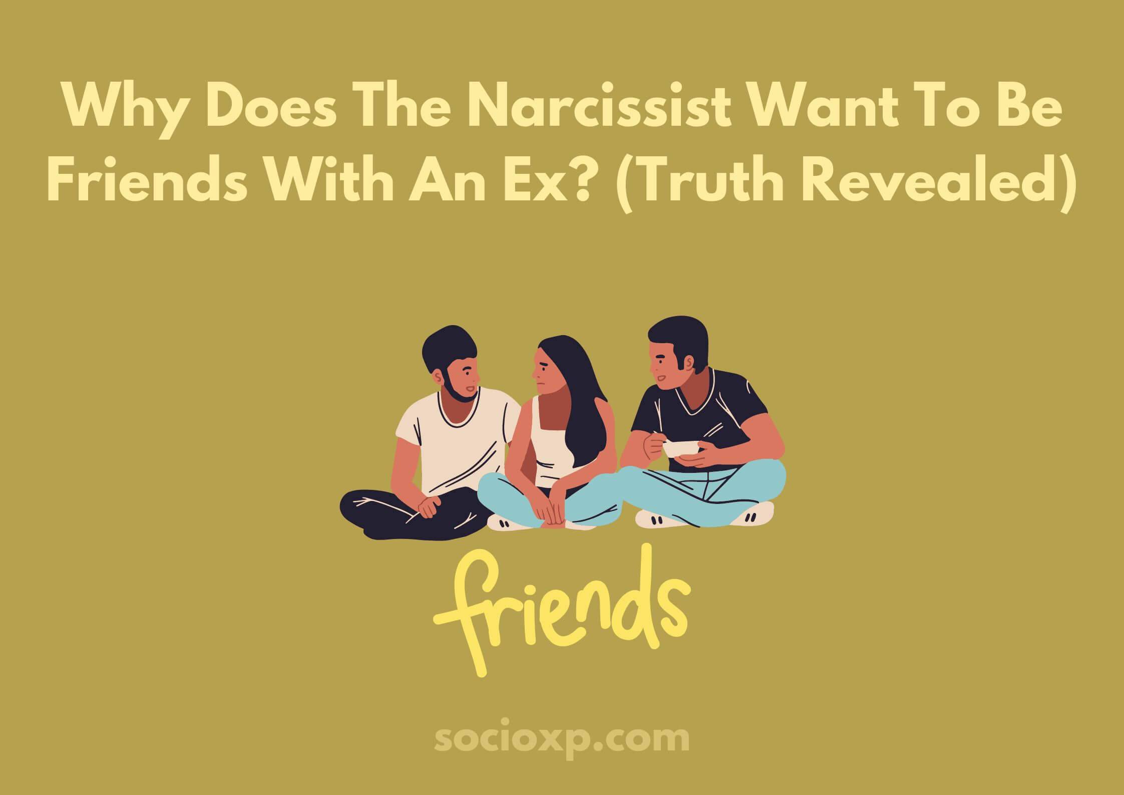 Why Does The Narcissist Want To Be Friends With An Ex? (Truth Revealed)