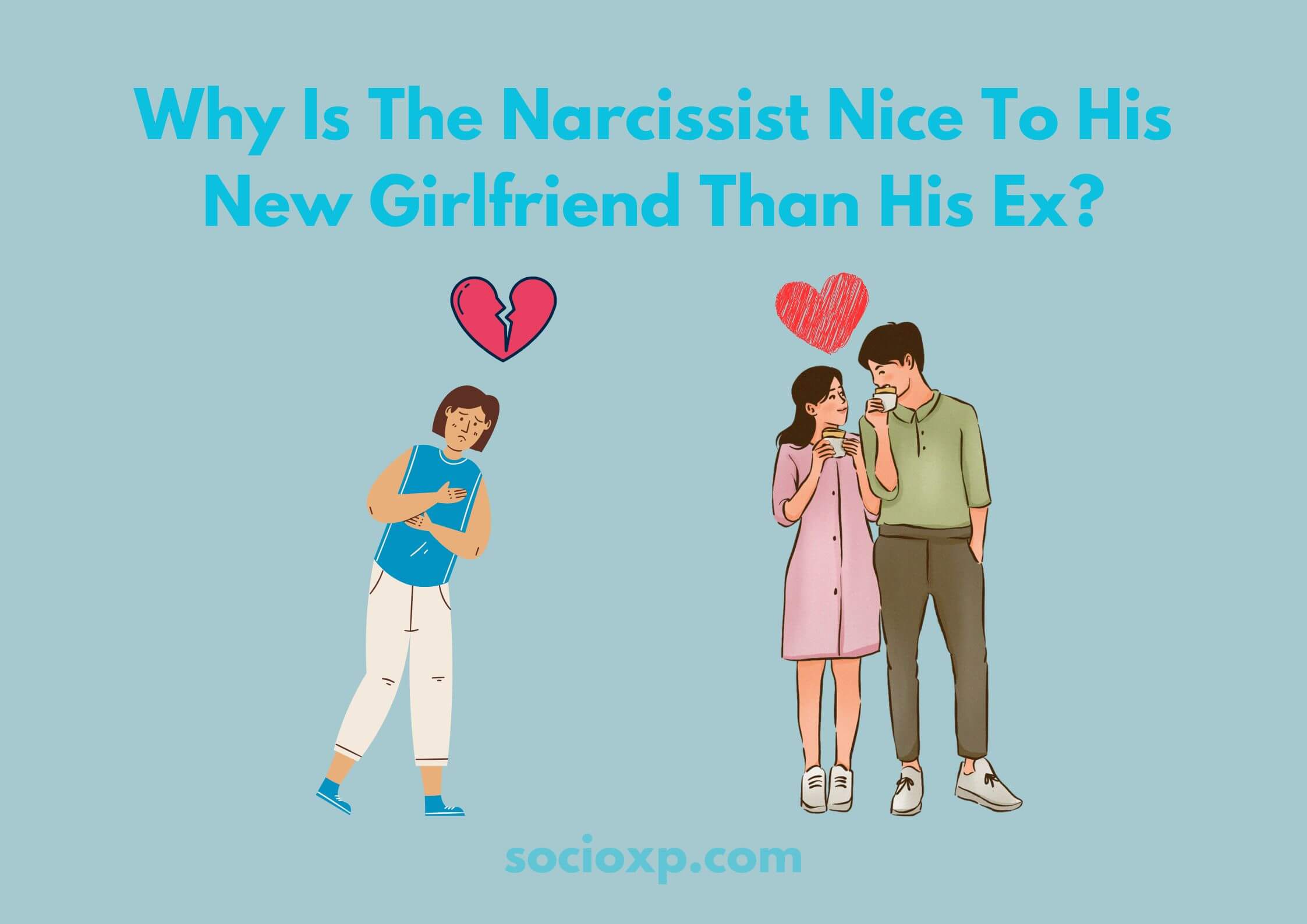 Why Is The Narcissist Nice To His New Girlfriend Than His Ex?