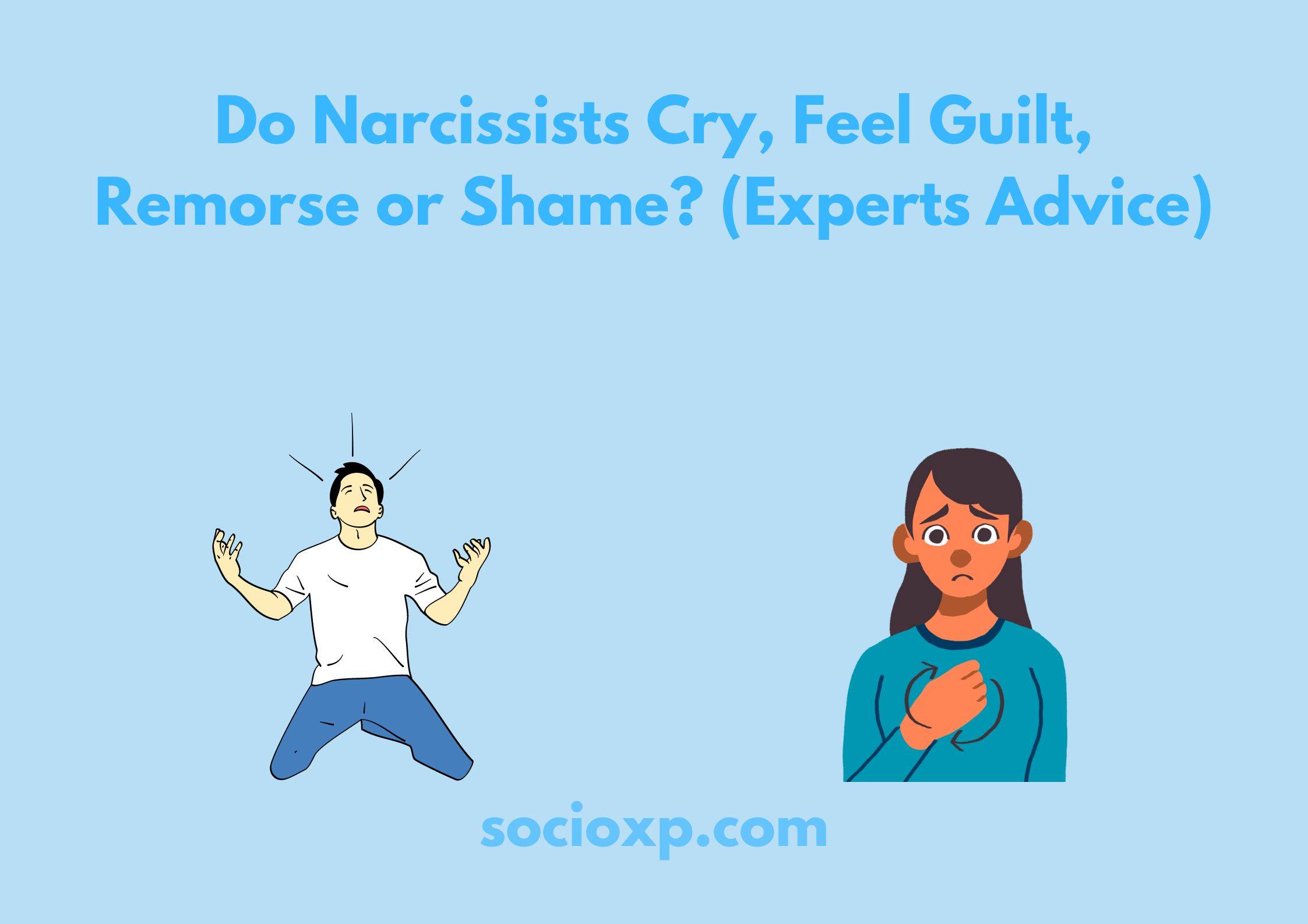 Do Narcissists Cry, Feel Guilt, Remorse or Shame? (Experts Advice)