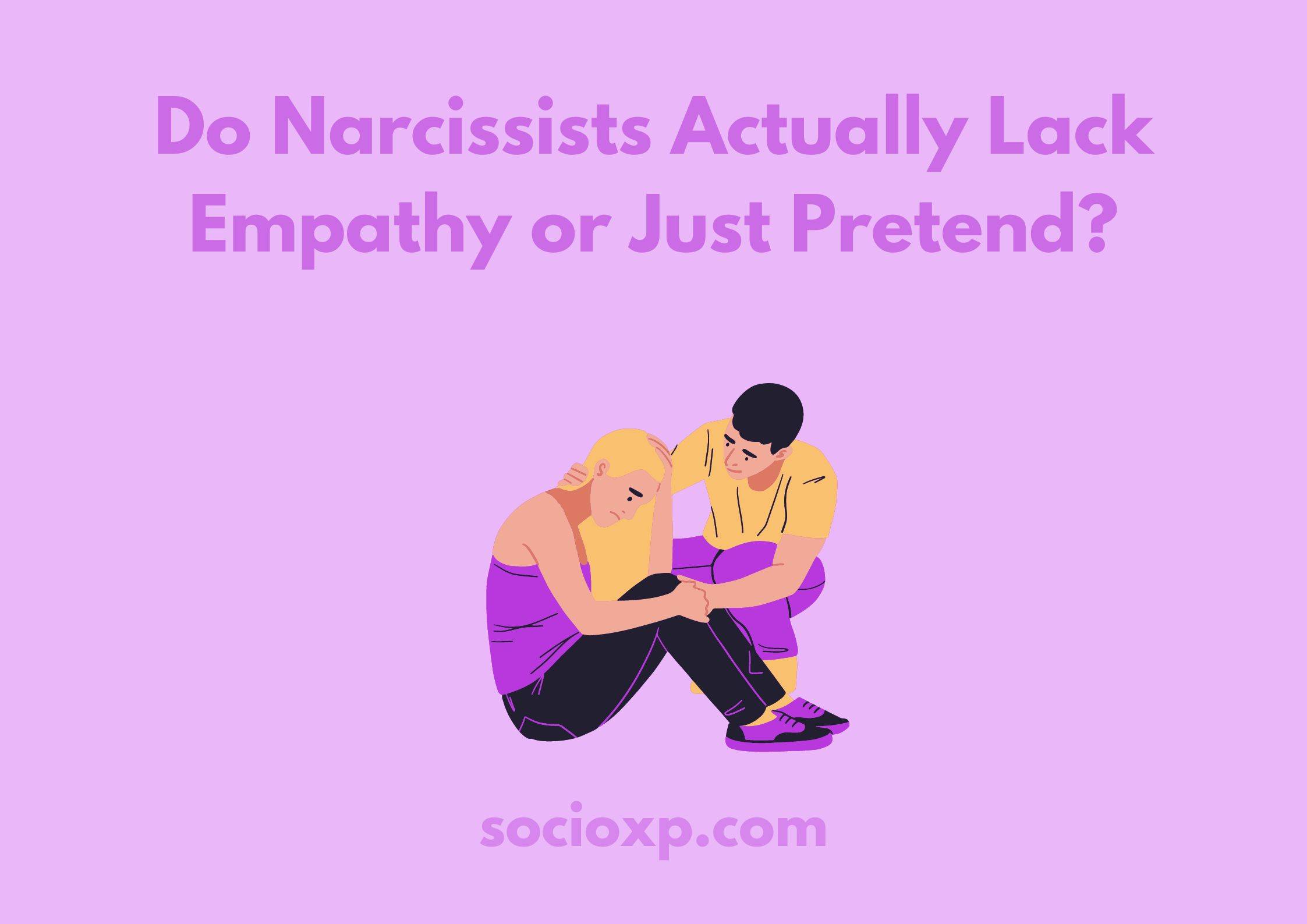 Do Narcissists Actually Lack Empathy or Just Pretend?