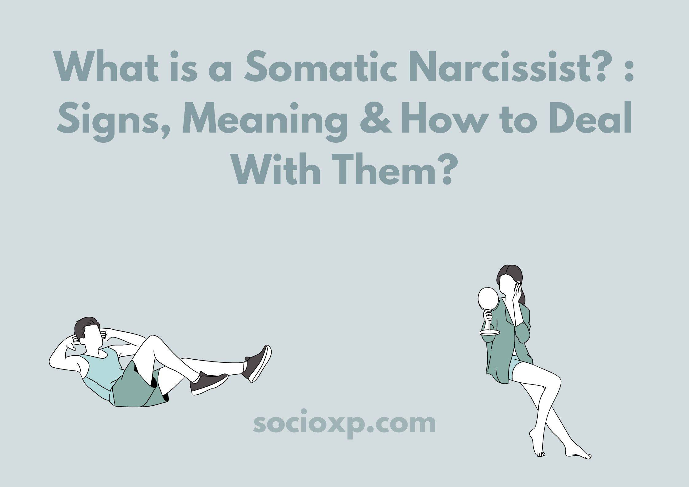 What is a Somatic Narcissist? : Signs, Meaning & How to Deal With Them?