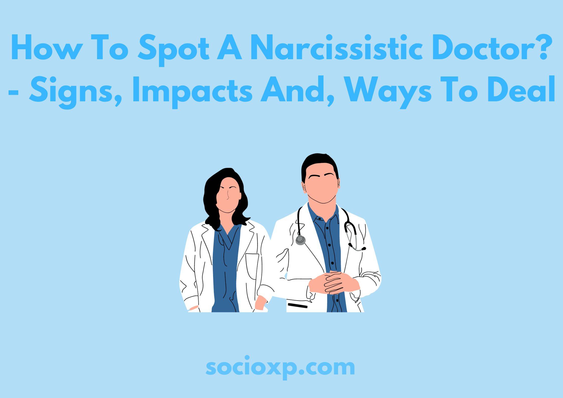 How To Spot A Narcissistic Doctor? - Signs, Impacts And, Ways To Deal