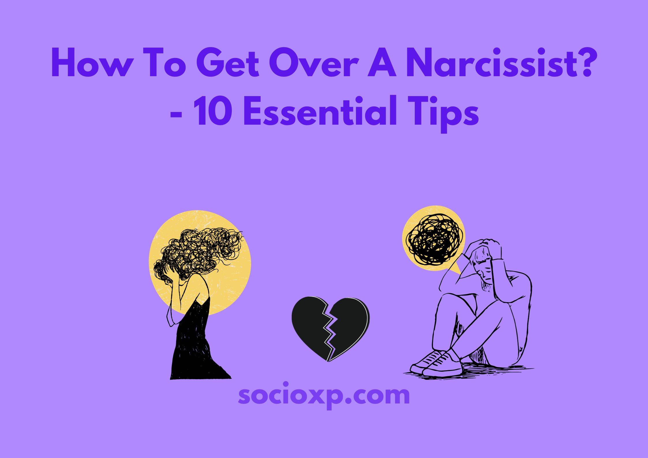 How To Get Over A Narcissist? - 10 Essential Tips