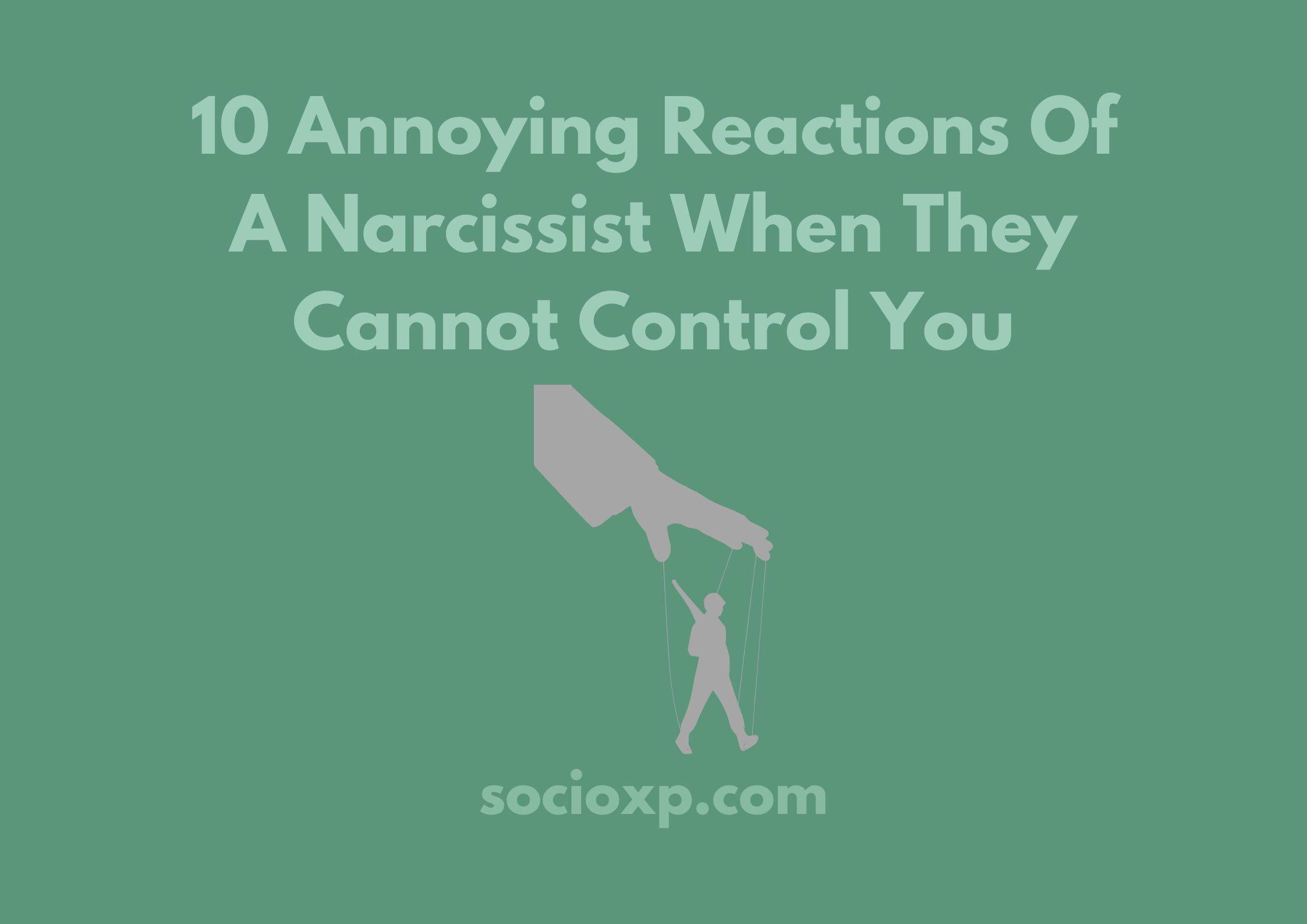 10 Annoying Reactions Of A Narcissist When They Cannot Control You