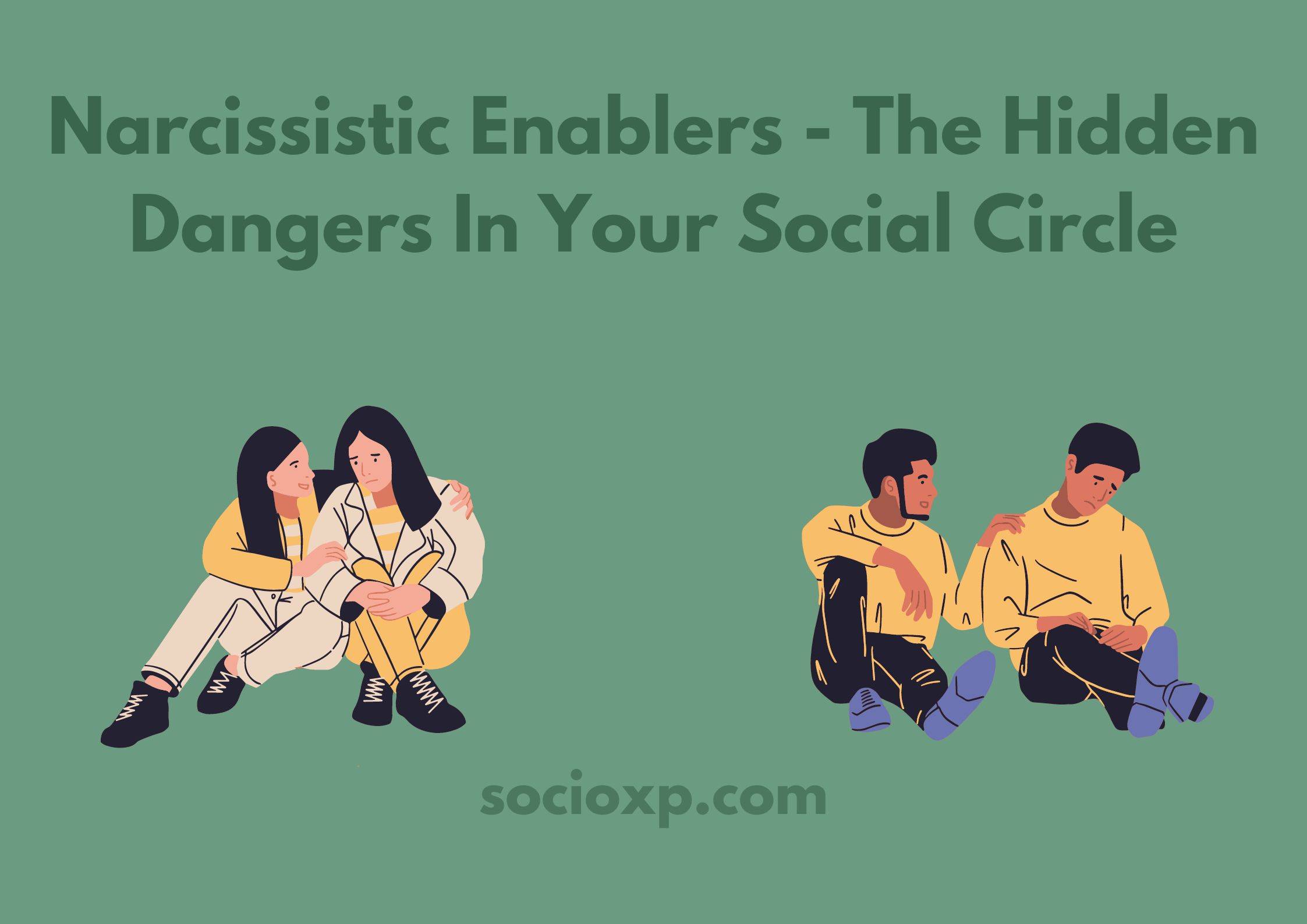 Narcissistic Enablers - The Hidden Dangers In Your Social Circle
