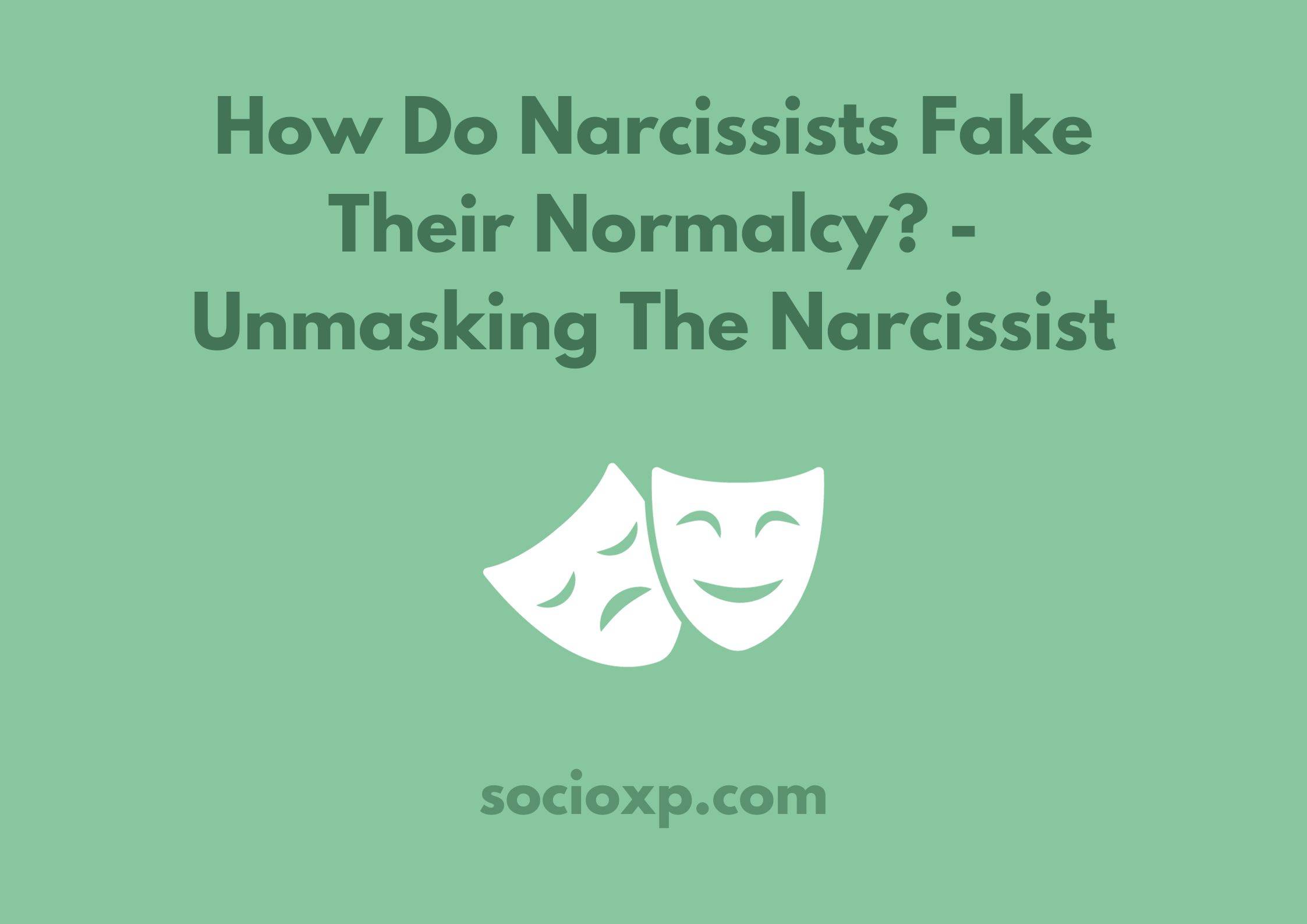 How Do Narcissists Fake Their Normalcy? - Unmasking The Narcissist