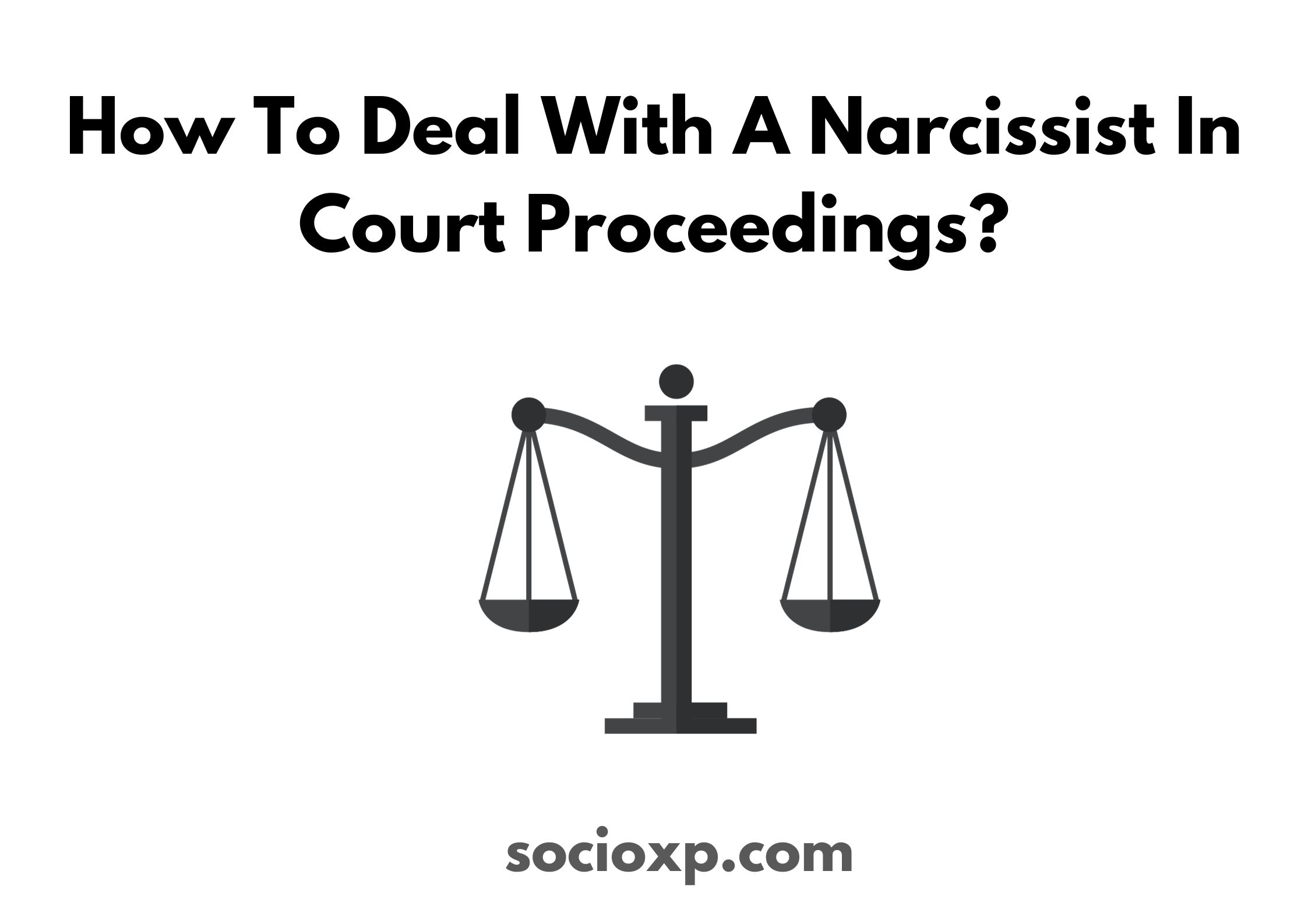 How To Deal With A Narcissist In Court Proceedings?